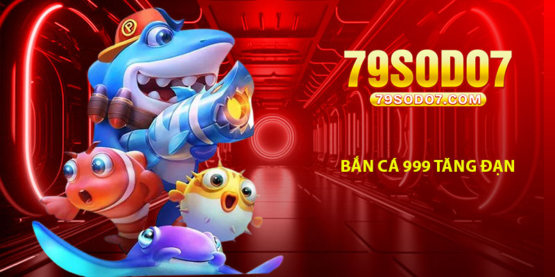 Bắn Cá 999 tăng đạn
