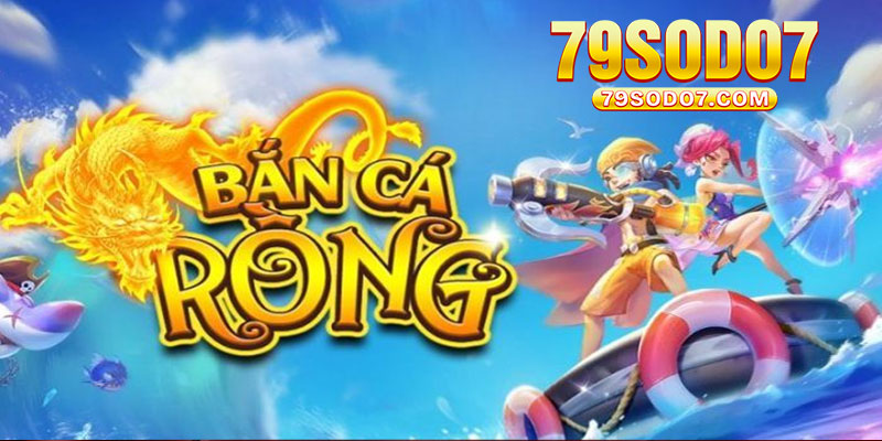 Ban Ca Rong – Game Dang Cap Khong The Bo Qua Tai 79Sodo