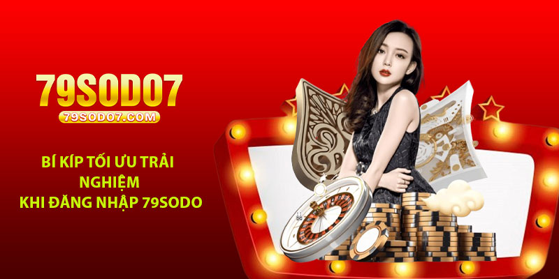 Bí kíp tối ưu trải nghiệm khi đăng nhập 79Sodo