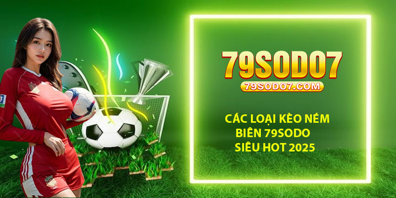 Các Loại Kèo Ném Biên 79Sodo Siêu HOT 2025