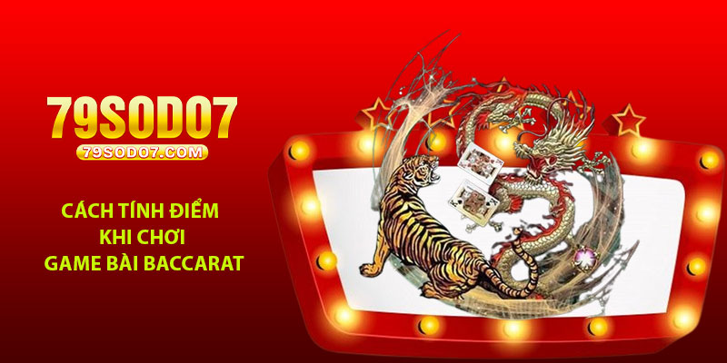 Cách tính điểm khi chơi game bài Baccarat