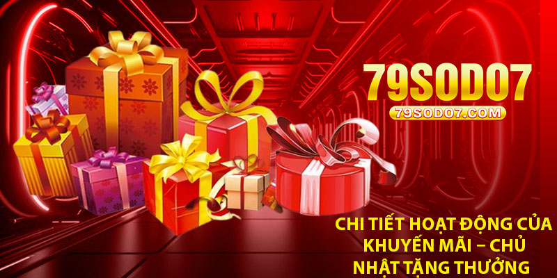 Chi tiết hoạt động của khuyến mãi – Chủ Nhật Tặng Thưởng