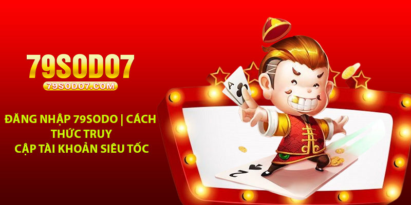 Dang Nhap 79Sodo Cach Thuc Truy Cap Tai Khoan Sieu Toc
