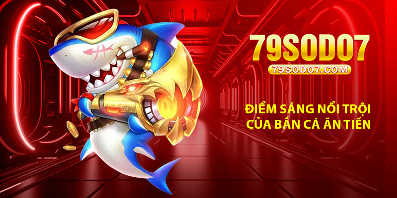 Điểm sáng nổi trội của bắn cá ăn tiền