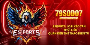Esports Loai keo tan thoi lien quan den the thao dien tu