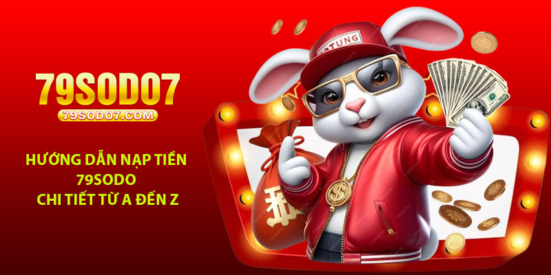 Hướng dẫn nạp tiền 79Sodo chi tiết từ A đến Z