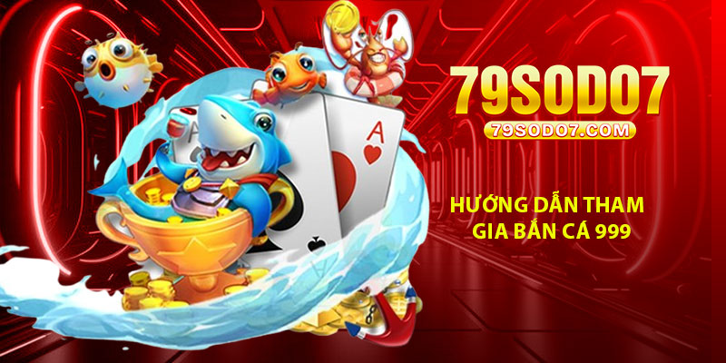 Hướng dẫn tham gia Bắn Cá 999