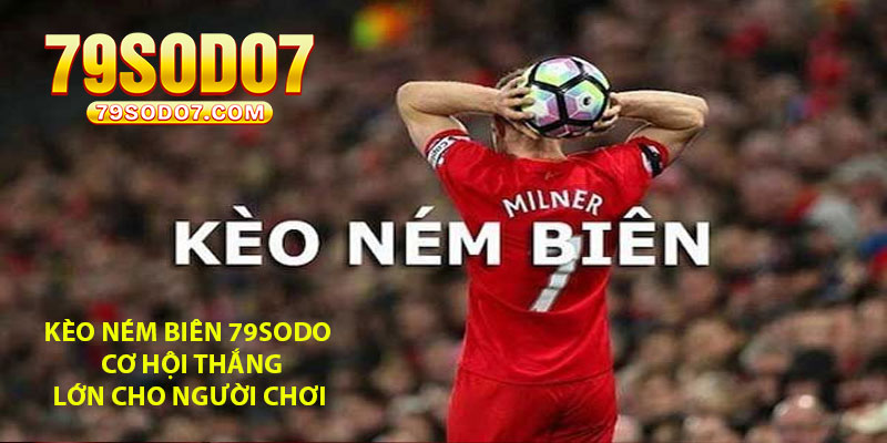 Keo Nem Bien 79Sodo – Co Hoi Thang Lon Cho Nguoi Choi