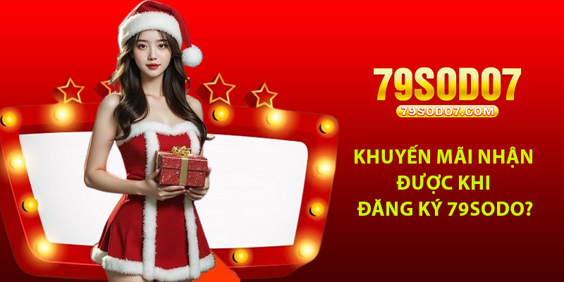 Khuyến mãi nhận được khi đăng ký 79Sodo?