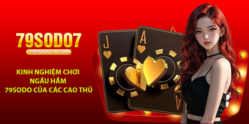 Kinh nghiệm chơi Ngầu Hầm 79Sodo của các cao thủ