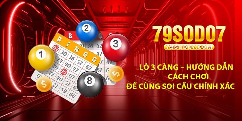Lo 3 cang – Huong dan cach choi de cung soi cau chinh