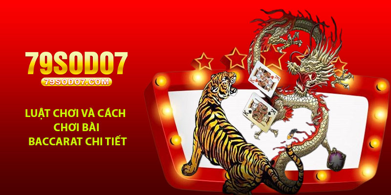 Luật chơi và cách chơi game bài Baccarat chi tiết