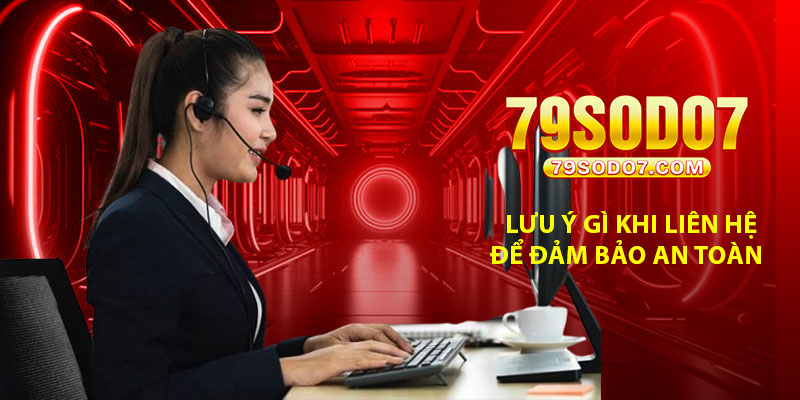 Lưu ý gì khi liên hệ để đảm bảo an toàn