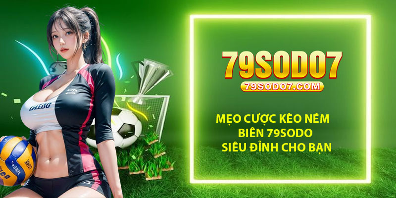 Mẹo Cược Kèo Ném Biên 79Sodo Siêu Đỉnh Cho Bạn
