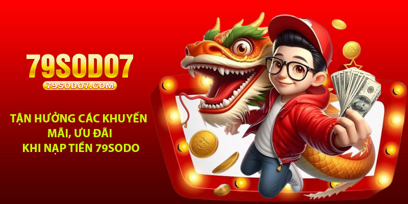Tận hưởng các khuyến mãi, ưu đãi khi nạp tiền 79Sodo