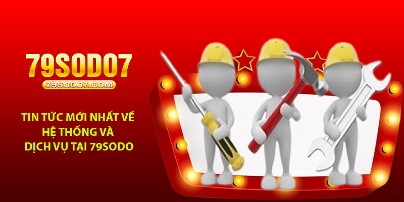 Tin tức mới nhất về hệ thống và dịch vụ tại 79Sodo