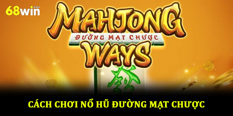 Nổ hũ đường mạt chược tại 68win – Hướng dẫn và kinh nghiệm 2 Cách chơi nổ hũ đường mạt chược