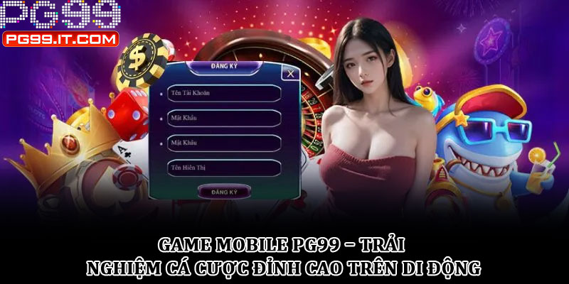 Game mobile PG99 – Trải nghiệm cá cược đỉnh cao trên di động 1 Game mobile PG99 – Trải nghiệm cá cược đỉnh cao trên di động
