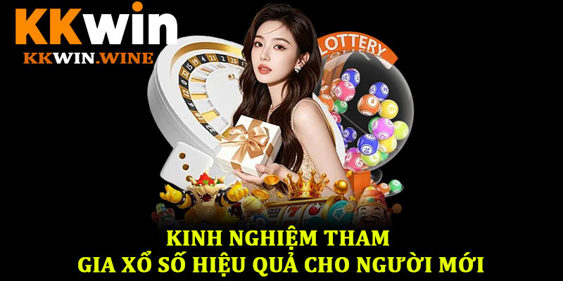 Xổ số KKwin – Trải nghiệm dự đoán kết quả minh bạch, hấp dẫn 4 Kinh nghiệm tham gia xổ số hiệu quả cho người mới