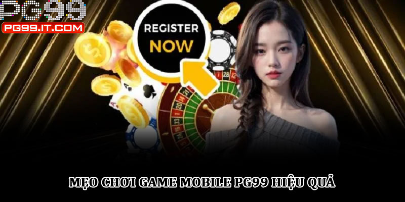 Game mobile PG99 – Trải nghiệm cá cược đỉnh cao trên di động 4 Mẹo chơi game mobile PG99 hiệu quả