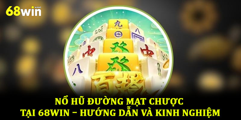 Nổ hũ đường mạt chược tại 68win – Hướng dẫn và kinh nghiệm 7 Nổ hũ đường mạt chược tại 68win – Hướng dẫn và kinh nghiệm