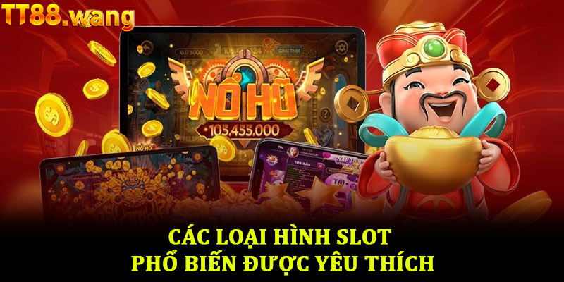 Nổ hũ TT88 – Trải nghiệm quay thưởng với cơ hội bứt phá lớn 2 Các loại hình slot phổ biến được yêu thích