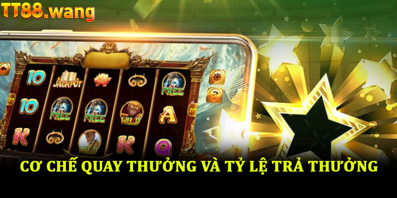 Nổ hũ TT88 – Trải nghiệm quay thưởng với cơ hội bứt phá lớn 3 Cơ chế quay thưởng và tỷ lệ trả thưởng