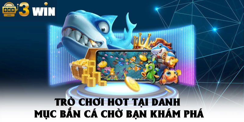 Bắn Cá 3WIN – Đại Dương Đa Sắc Màu Nằm Trong Tay Bạn 3 Trò Chơi Hot Tại Danh Mục Bắn Cá Chờ Bạn Khám Phá